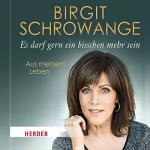 Birgit Schrowange: Es darf gern ein bisschen mehr sein: Aus meinem Leben