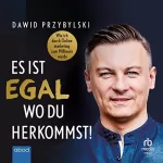 Dawid Przybylski: Es ist egal, wo du herkommst!: Wie ich durch Onlinemarketing zum Millionär wurde