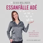 Olivia Wollinger: Essanfälle adé: Vom emotionalen Essen zum persönlichen Wohlfühlgewicht