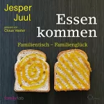 Jesper Juul: Essen kommen: Familientisch - Familienglück