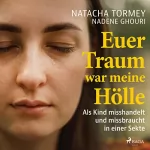 Nadene Ghouri, Natacha Tormey, Magdalena Breitenbach - Übersetzer: Euer Traum war meine Hölle: Als Kind misshandelt und missbraucht in einer Sekte