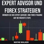 Wayne Walker: Expert Advisor und Forex Strategien: Bringen Sie Ihr Expert Advisor- und Forex-Trading auf die nächste Stufe