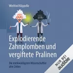 Winfried Köppelle: Explodierende Zahnplomben und vergiftete Pralinen: Die merkwürdigsten Wissenschaftler aller Zeiten