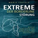 Marie Isatolo: Extreme der Borderlinestörung: Besser verstehen und bewältigen für Betroffene und Angehörige