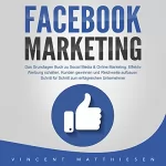 Vincent Matthiesen: FACEBOOK MARKETING - Das Grundlagen Buch zu Social Media & Online Marketing: Effektiv Werbung schalten, Kunden gewinnen und Reichweite aufbauen. Schritt für Schritt zum erfolgreichen Unternehmer