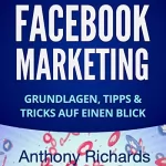 Anthony Richards: Facebook Marketing (German Edition): Grundlagen, Tipps und Tricks für die Neukundengewinnung auf Facebook - Beste Social Media Strategie mit Facebook Ads