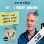 Johann König: Familie macht glücklich: Das muss man sich nur IMMER WIEDER sagen