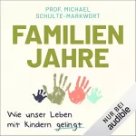 Michael Schulte-Markwort: Familienjahre: Wie unser Leben mit Kindern gelingt
