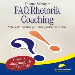 Thomas Schlayer: FAQ Rhetorik Coaching: 62 beliebte Expertentipps - Kleinigkeiten, die wirken!