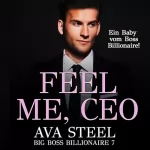 Ava Steel: Feel me, CEO!: Ein Baby vom Boss Billionaire: Big Boss Billionaire 7