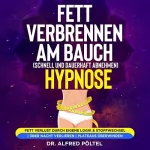 Dr. Alfred Pöltel: Fett verbrennen am Bauch (Schnell und dauerhaft abnehmen) - Hypnose: Fett Verlust durch eigene Logik & Stoffwechsel / Über Nacht verlieren / Plateaus überwinden