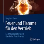 Stephan Kober: Feuer und Flamme für den Vertrieb: So entwickeln Sie Ziele, für die Ihr Team brennt