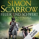 Simon Scarrow: Feuer und Schwert - Die Napoleon-Saga 1804 - 1809: Die Napoleon-Saga 3