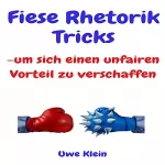Uwe Klein: Fiese Rhetorik Tricks: -um Sich Einen Unfairen Vorteil Zu Verschaffen