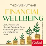 Thomas Mathar: Financial Wellbeing: Die 10 Money- und Mindset-Bausteine für ein krisenfestes, glückliches und erfolgreiches Leben