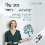 Claudia Müller: Finanzen - Freiheit - Vorsorge: Der Weg zur finanziellen Unabhängigkeit – nicht nur für Frauen