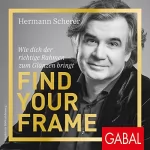 Hermann Scherer: Find Your Frame: Wie dich der richtige Rahmen zum Glänzen bringt
