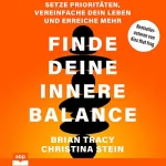 Brian Tracy, Christina Stein: Finde deine innere Balance: Setze Prioritäten, vereinfache dein Leben und erreiche mehr
