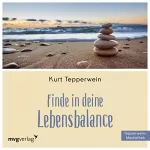 Kurt Tepperwein: Finde in Deine Lebensbalance: Harmonische Lebenskraft aus dem Herzen