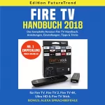 Edition FutureTrend: Fire TV Handbuch 2018 (German Edition): Das komplette Amazon Fire TV Handuch. Anleitungen, Einstellungen, Tipps & Tricks