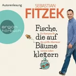 Sebastian Fitzek: Fische, die auf Bäume klettern: Ein Kompass für das große Abenteuer namens Leben