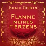 Khalil Gibrán: Flamme meines Herzens: 