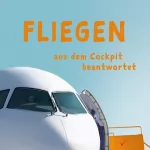 Hans-Georg Rabacher: Fliegen aus dem Cockpit beantwortet: Spannendes Wissen rund um die Luftfahrt – ideal für die nächste Flugreise und das Warten am Flughafen!