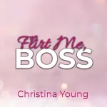 Christina Young: Flirt Me BOSS – Spiel mit mir, Kleine!: Boss Billionaire Romance 5