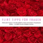 Florian Höper: Flirt Tipps für Frauen: Flirten für Frauen. Unwiderstehlich werden und Deinen Traummann finden - So triffst Du den richtigen Partner