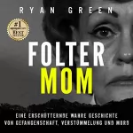 Ryan Green: Folter-Mom: Eine Erschütternde Wahre Geschichte Von Gefangenschaft, Verstümmelung Und Mord