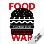 Hans-Ulrich Grimm: Food War: Wie Nahrungsmittelkonzerne und Pharmariesen unsere Gesundheit für ihre Profite aufs Spiel setzen