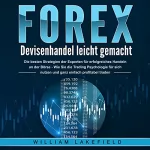 William Lakefield: FOREX - Devisenhandel leicht gemacht: Die besten Strategien der Experten für erfolgreiches Handeln an der Börse - Wie Sie die Trading Psychologie für sich nutzen und ganz einfach profitabel traden