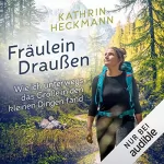 Kathrin Heckmann: Fräulein Draußen: Wie ich unterwegs das Große in den kleinen Dingen fand