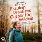 Kathrin Heckmann: Fräulein Draußens Gespür für Wildnis: Wilde Natur entdecken mit der beliebten Outdoor-Bloggerin