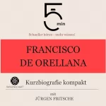 Jürgen Fritsche: Francisco de Orellana - Kurzbiografie kompakt: 5 Minuten - Schneller hören - mehr wissen!