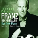 Torsten Körner: Franz Beckenbauer: Der freie Mann