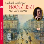 Gerhard Tötschinger: Franz Liszt: Vom Dorf in die Welt