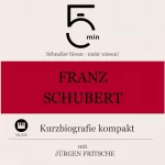 Jürgen Fritsche: Franz Schubert - Kurzbiografie kompakt: 5 Minuten - Schneller hören - mehr wissen!
