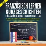 Fiona Wagenar: Französisch Lernen: Kurzgeschichten für Anfänger und Fortgeschrittene - A2-B1: 12 einfache Geschichten in Französisch und Deutsch mit Vokabeln - Verbessern ... für Erwachsene