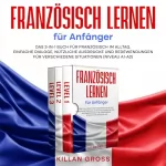 Killan Gross: Französisch lernen für Anfänger: Das 3-in-1 Buch für Französisch im Alltag