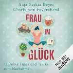 Anja Saskia Beyer, Charly von Feyerabend: Frau im Glück: Erprobte Tipps und Tricks zum Nachahmen