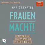 Marion Knaths: FrauenMACHT!: Die besten Wege, zu überzeugen und erfolgreich zu sein