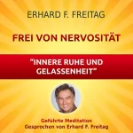 Erhard F. Freitag: Frei von Nervosität - Innere Ruhe und Gelassenheit: Geführte Meditation