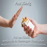 Paul Röhrig: Frei von Nikotin werden Sie ein überzeugter Nichtraucher: Audiobuch zur Tiefenentspannung mit Suggestionstexte zur Raucherentwöhnung