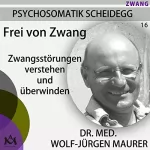 Wolf-Jürgen Maurer: Frei von Zwang. Zwangsstörungen verstehen und überwinden: Psychosomatik Scheidegg 16