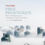 Titus Gebel: Freie Privatstädte: Mehr Wettbewerb im wichtigsten Markt der Welt