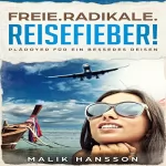 Malik Hansson: Freie. Radikale. Reisefieber!: Plädoyer für ein besseres Reisen