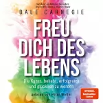 Dale Carnegie, Kerstin Brömer - Übersetzer: Freu dich des Lebens: Die Kunst, beliebt, erfolgreich und glücklich zu werden