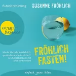 Susanne Fröhlich: Fröhlich Fasten!: Macht Verzicht tatsächlich gesünder und glücklicher? Ein Selbstversuch mit allen Antworten!