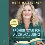 Bettina Tietjen: Früher war ich auch mal jung: Eine Zeitreise durch meine Tagebücher